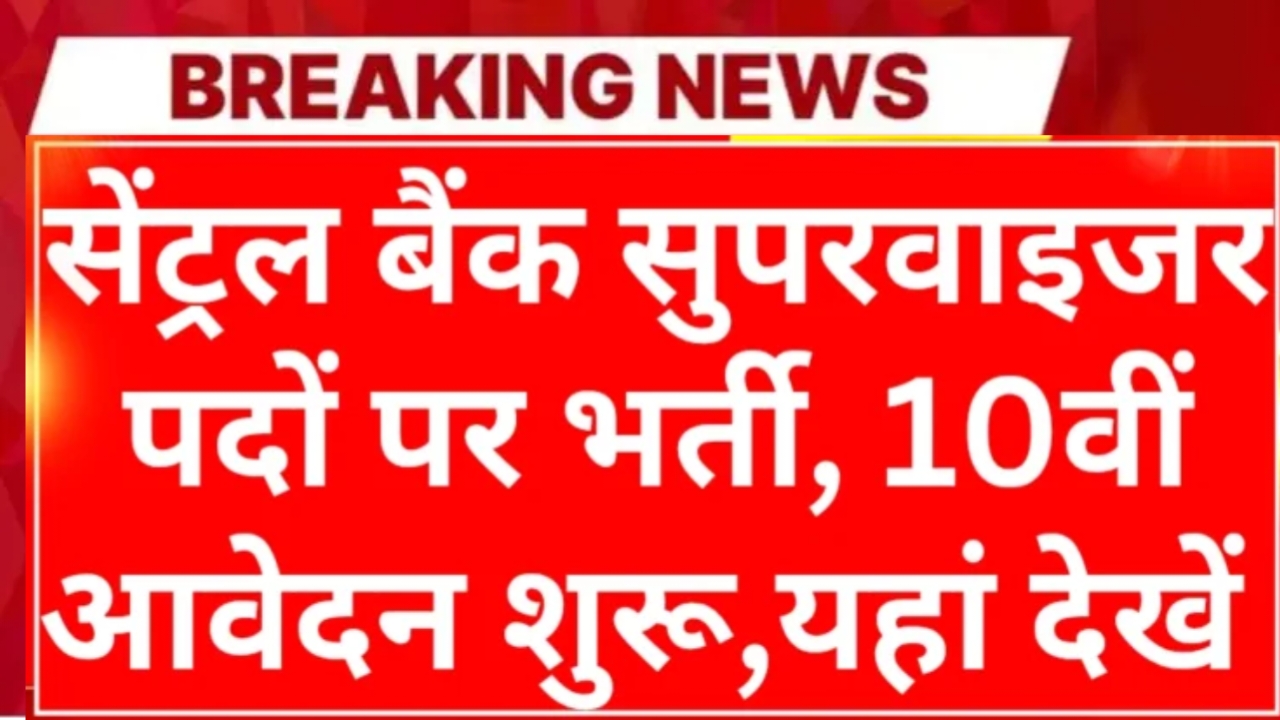 Central Bank Supervisor Recruitment 2025: सेंट्रल बैंक सुपरवाइजर के पदों पर भर्ती, 10वीं पास आवेदन शुरू, यहां देखें पूरी जानकारी
